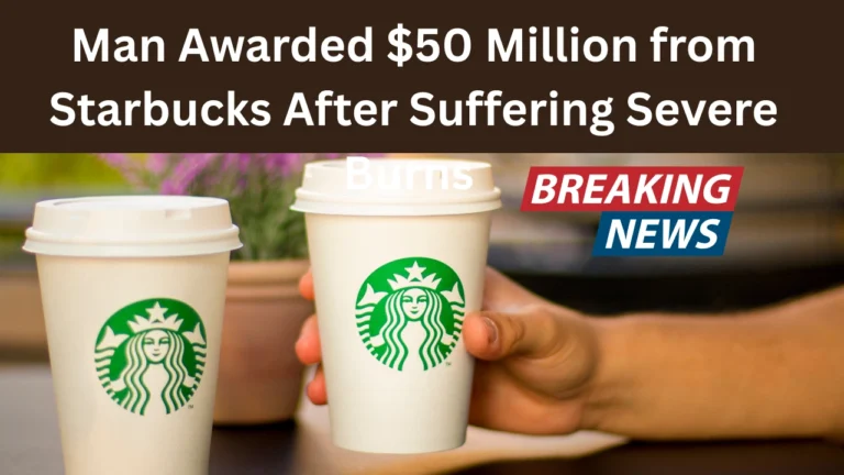 Man Awarded $50 Million After Suffering Severe Burns from Starbucks Tea Spill