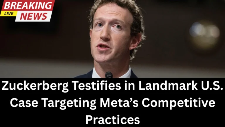 Zuckerberg Testifies in Landmark U.S. Case Targeting Meta’s Competitive Practices