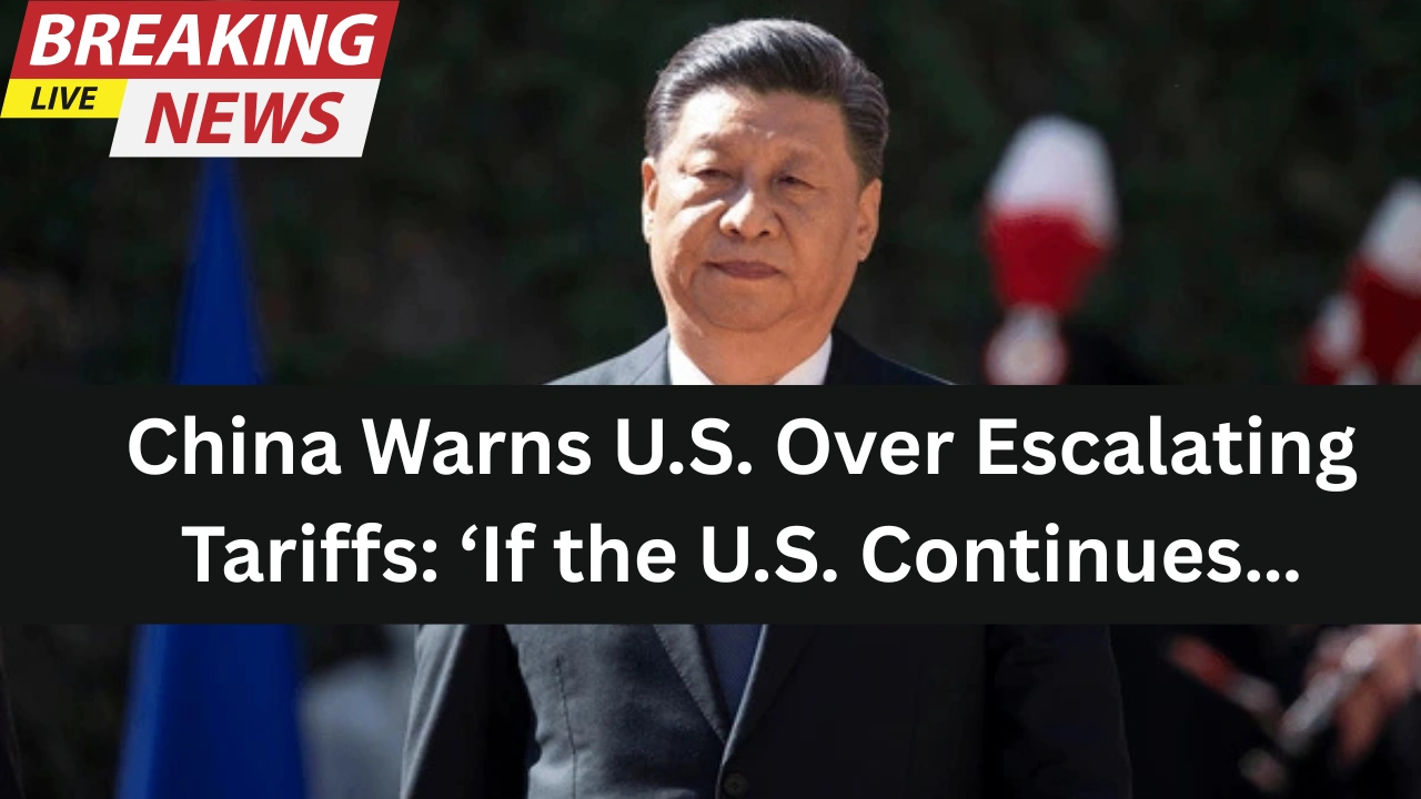 China Warns U.S. Over Escalating Tariffs: ‘If the U.S. Continues…
