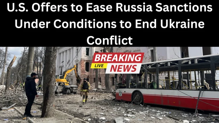 U.S. Offers to Ease Russia Sanctions Under Conditions to End Ukraine Conflict