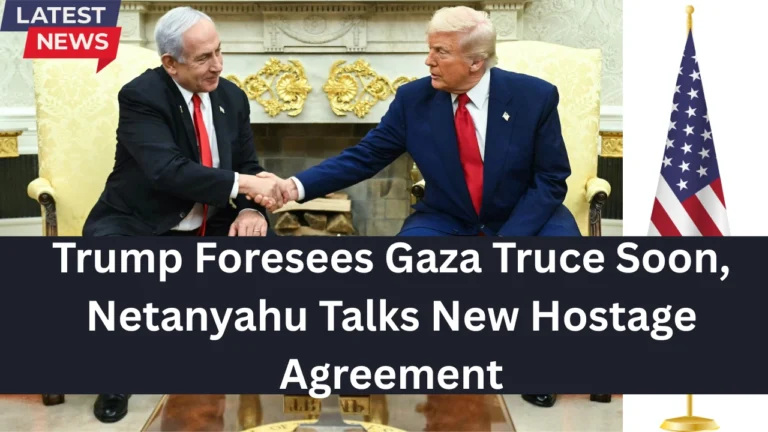 Trump Foresees Gaza Truce Soon, Netanyahu Talks New Hostage Agreement