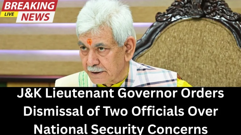 J&K Lieutenant Governor Orders Dismissal of Two Officials Over National Security Concerns