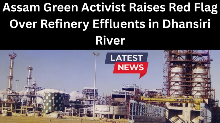 Assam Green Activist Raises Red Flag Over Refinery Effluents in Dhansiri River