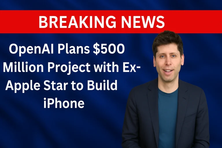 OpenAI Plans $500 Million Project with Ex-Apple Star to Build iPhone Alternative