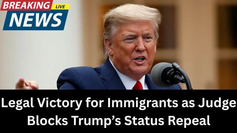 Legal Victory for Immigrants as Judge Blocks Trump’s Status Repeal
