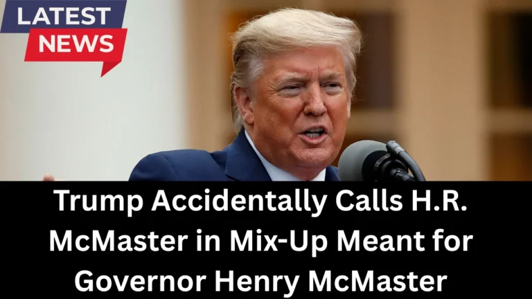 Trump Accidentally Calls H.R. McMaster in Mix-Up Meant for Governor Henry McMaster